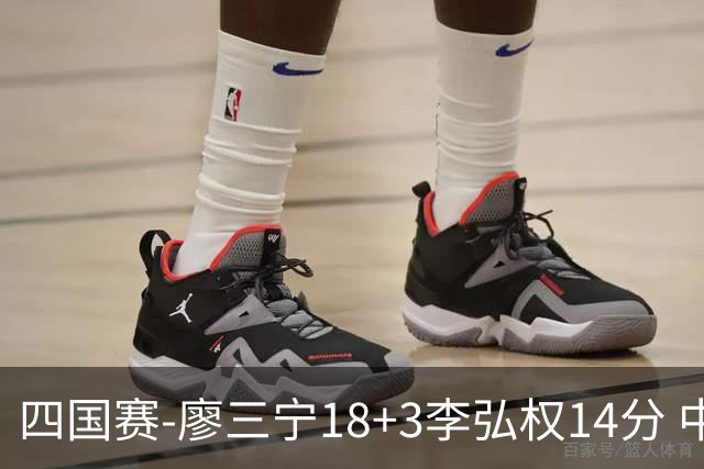 四国赛-廖三宁18+3李弘权14分 中国男篮胜格鲁吉亚