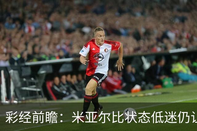 彩经前瞻：米亚尔比状态低迷仍让半球，布拉迪斯客场不败可期
