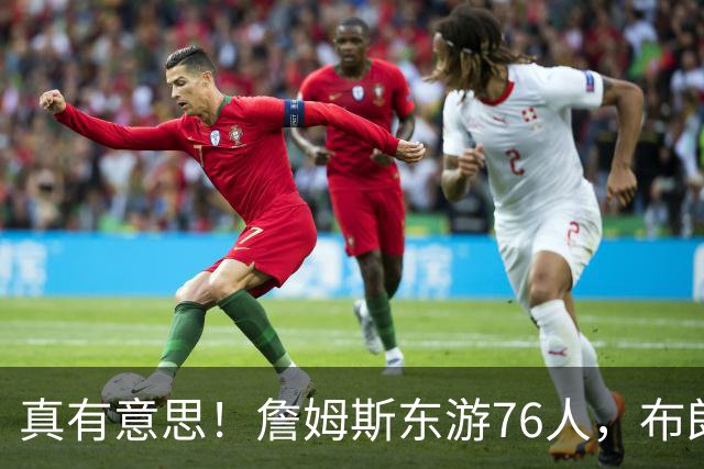 真有意思！詹姆斯东游76人，布朗尼留守湖人，NBA名场面要来了？
