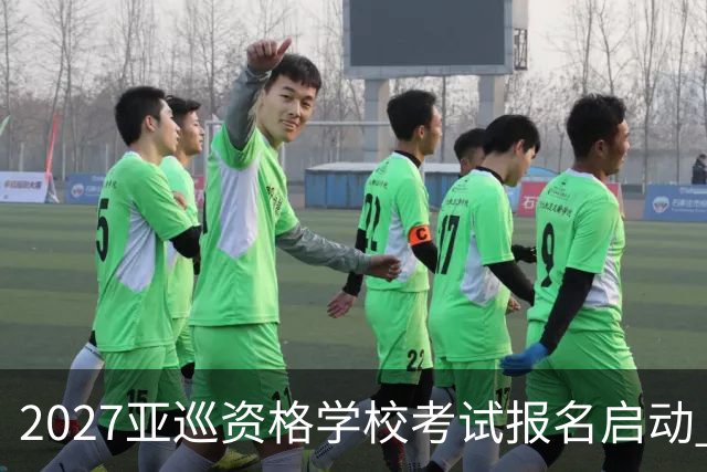 2027亚巡资格学校考试报名启动 前35名获参赛卡