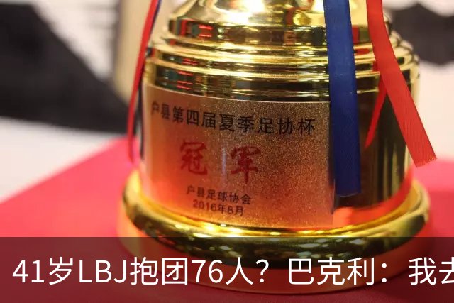 41岁LBJ抱团76人？巴克利：我去太阳可没抱团 33岁去火箭已过巅峰